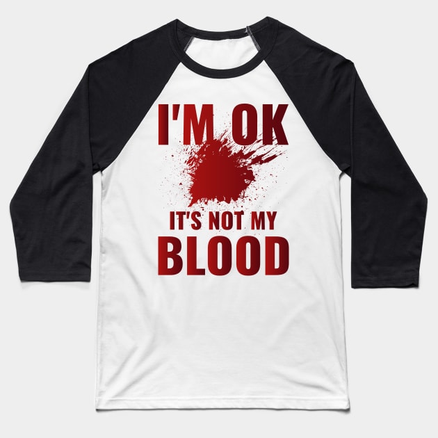 I'm Ok It's Not My Blood Baseball T-Shirt by BandaraxStore